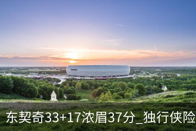 东契奇33+17浓眉37分 独行侠险胜湖人取4连胜