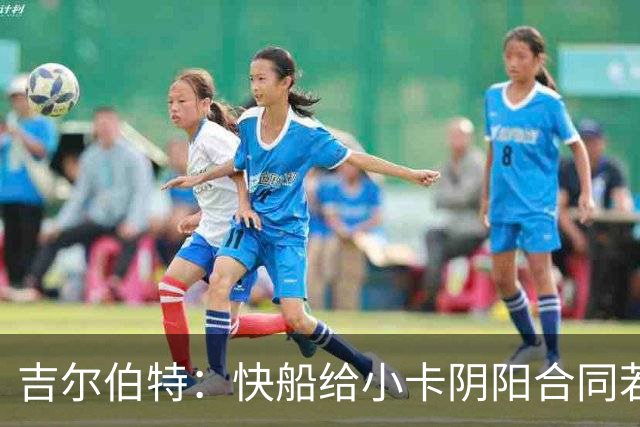 吉尔伯特：快船给小卡阴阳合同若属实应被处罚 否则别队也会效仿
