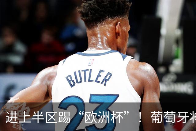 进上半区踢“欧洲杯”！葡萄牙将战克罗地亚 C罗魔笛再相遇